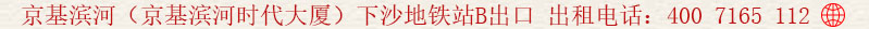 京基濱河(京基濱河時(shí)代大廈)下沙地鐵站B出口 出租電話:400 7165 112
