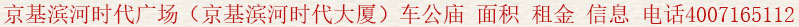 京基濱河時(shí)代廣場(chǎng)(京基濱河時(shí)代大廈)車公廟 租賃面積 租金 信息 電話:400 7165 112