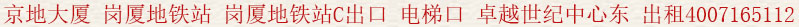 京地大廈 崗廈地鐵站 崗廈地鐵站C出口 電梯口 卓越世紀(jì)中心東 出租電話:400 7165 112