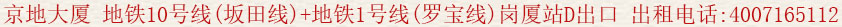 京地大廈 地鐵10號(hào)線(坂田線)+地鐵1號(hào)線(羅寶線) 崗廈站D出口 出租電話:400 7165 112
